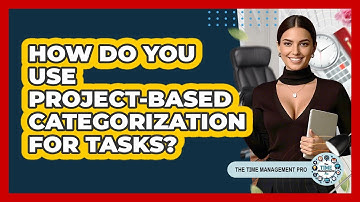 How Do You Use Project-based Categorization For Tasks? - The Time Management Pro