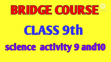 Bridge course class 9th science activity 9 and 10