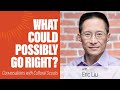 Eric Liu | What Could Possibly Go Right?