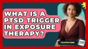 What Is A PTSD Trigger In Exposure Therapy? - PTSD Support Channel