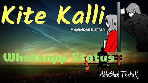 Kite Kalli - Maninder Buttar || Latest Punjabi sad SonG Whatsapp Status || AbhiShek ThakuR