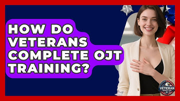 How Do Veterans Complete OJT Training? - Veteran Community Guide