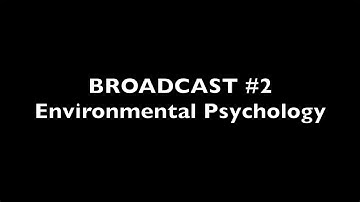 Broadcast #2 Environmental Psychology