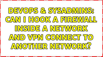 DevOps & SysAdmins: Can I hook a firewall inside a network and VPN connect to another network?