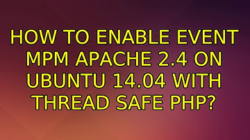 How to enable event MPM Apache 2.4 on Ubuntu 14.04 with thread safe PHP? (5 Solutions!!)
