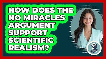 How Does The No Miracles Argument Support Scientific Realism? - Philosophy Beyond
