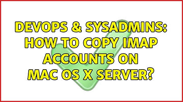 DevOps & SysAdmins: How to copy IMAP accounts on Mac OS X Server?