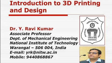 Introduction to 3-D Printing  - Ravi Kumar   NIT Warangal ( session -1.)