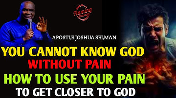 YOU CANNOT KNOW GOD WITHOUT PAIN | APOSTLE JOSHUA SELMAN