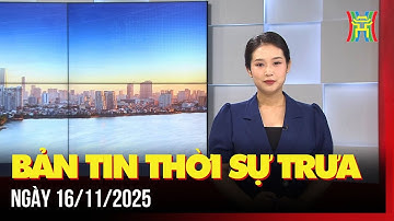Thời sự Hà Nội trưa 16/11/2025: Tự hào về những người “gieo mầm tri thức, xây nền tương lai”,...