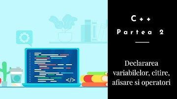 C++ | Partea 2 | Declararea variabilelor, citire, afisare si operatori