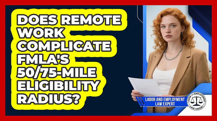 Does Remote Work Complicate FMLA's 50/75-mile Eligibility Radius? - Labor and Employment Law Expert