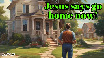 Jesus Says Go Home NOW! Urgent Prophetic Word