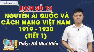 Nguyễn Ái Quốc và cách mạng Việt Nam 1919 - 1930 - Lịch sử 12 - Thầy Hồ Như Hiển