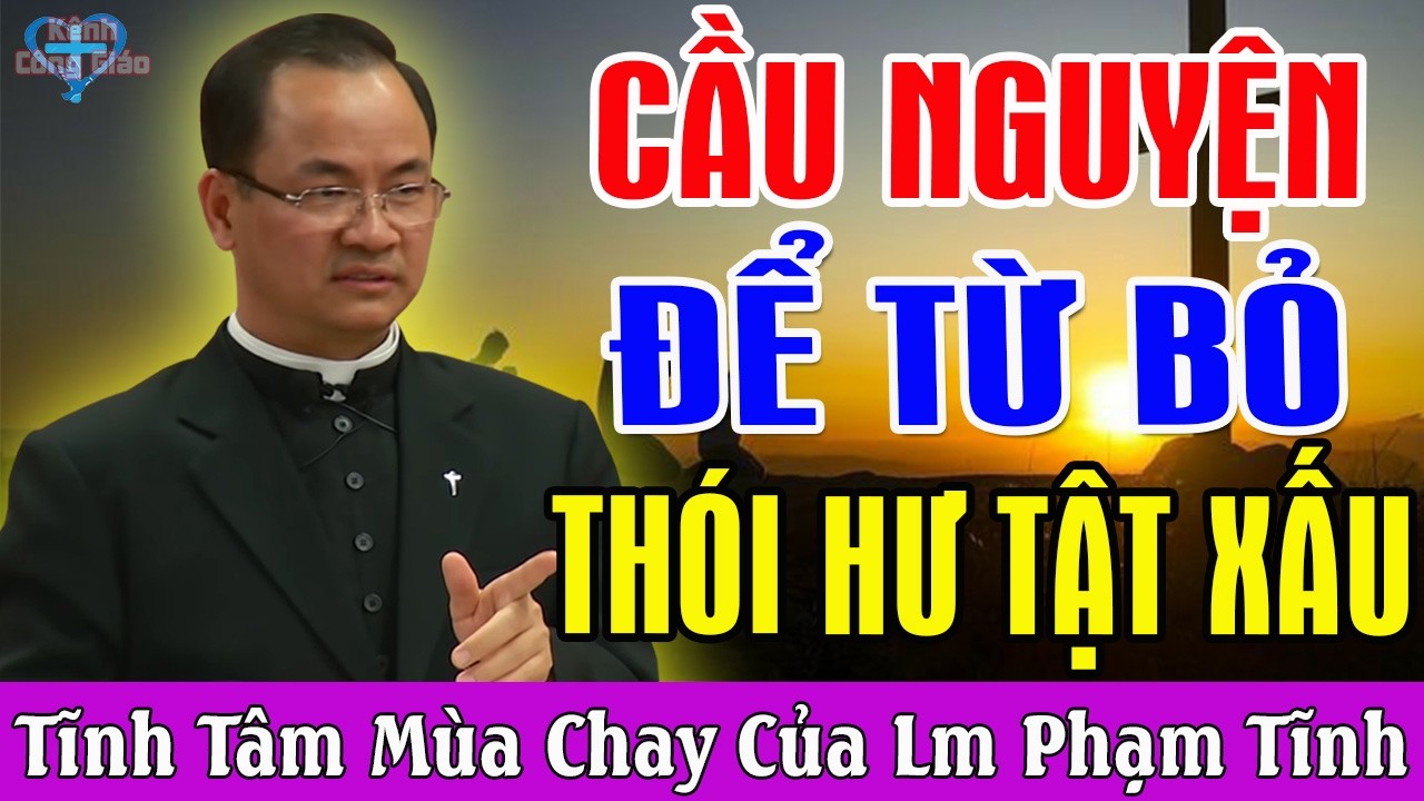 CẦU NGUYỆN TỪ BỎ THÓI HƯ TẬT XẤU - Tĩnh Tâm Mùa Chay 2026 Cực Hay Của Lm Phạm Tĩnh