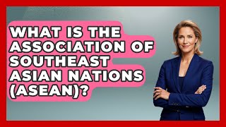 What Is The Association Of Southeast Asian Nations asean  International Policy Zone