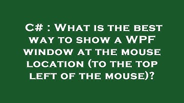 C# : What is the best way to show a WPF window at the mouse location (to the top left of the mouse)?