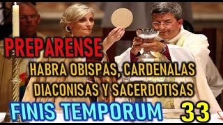 PREPARENSE, HABRA OBISPAS, CARDENALAS, SACERDOTISAS Y DIACONISAS -  FINIS TEMPORUM CAP 33