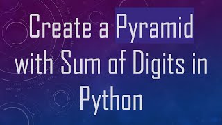 Create a Pyramid with Sum of Digits in Python