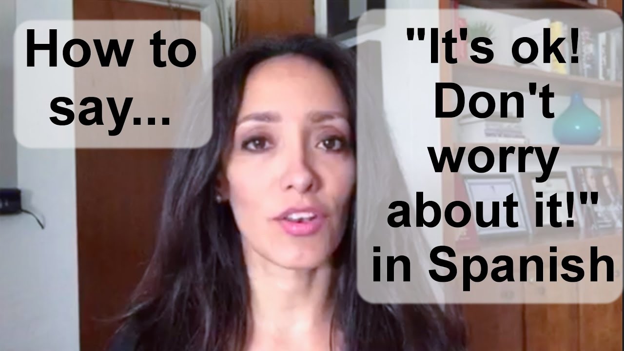 How To Say It s Ok Don t Worry About It In Spanish YouTube