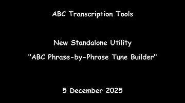 ABC Transcription Tools - New Standalone Utility - "ABC Phrase-by-Phrase Tune Builder"