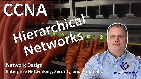 Hierarchical Networks - Network Design - Ent Net, Sec, and Automation - CCNA - KevTechify | vid 55
