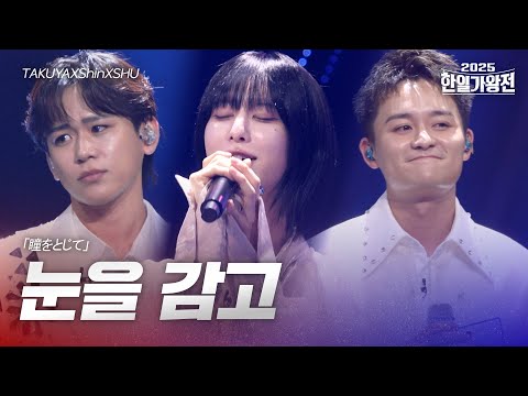 TAKUYAXShinXSHU 눈을 감고 瞳をとじて 2025한일가왕전 2회