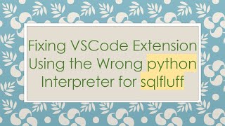 Fixing VSCode Extension Using the Wrong python Interpreter for sqlfluff