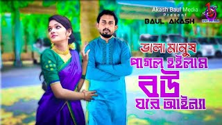 ভালা মানুষ পাগল হইলাম বউ ঘরে আইন্যা | বাউল আকাশ | Vala Manush Pagol Hoilam Bou Ghore Ainna | Akash