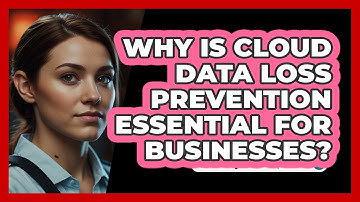 Why Is Cloud Data Loss Prevention Essential For Businesses? - SecurityFirstCorp.com
