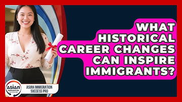 What Historical Career Changes Can Inspire Immigrants? - Asian Immigration Success Pro