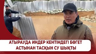 Атырауда Индер Кентіндегі Бөгет Астынан Тасқын Су Шықты