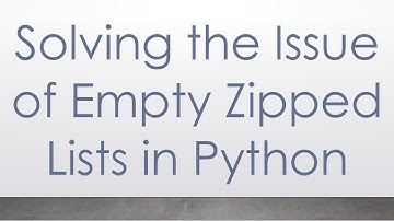 Solving the Issue of Empty Zipped Lists in Python