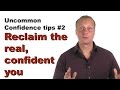 Reclaim the real, confident you [Uncommon Self Confidence tips #2]