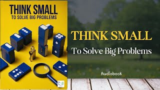Think Small to Solve Big Problems | Audiobook