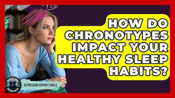 How Do Chronotypes Impact Your Healthy Sleep Habits? - Depression Support Circle