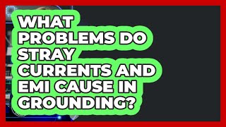 What Problems Do Stray Currents And EMI Cause In Grounding? - Electrical Engineering Essentials