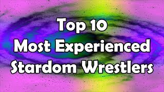 Top 10 Most Experienced Stardom Signed Wrestlers