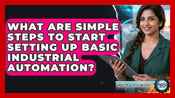 What Are Simple Steps To Start Setting Up Basic Industrial Automation? - Industrial Tech Insights