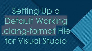 Setting Up a Default Working .clang-format File for Visual Studio