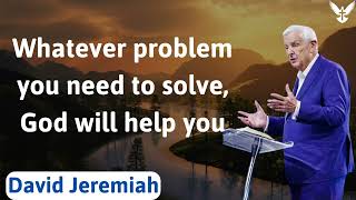Whatever problem you need to solve, God will help you  David Jeremiah