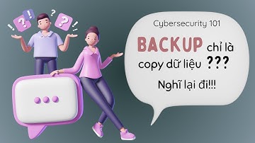 Bạn đã thực sự hiểu rõ về BACKUP chưa? Tất tần tật về BACKUP bạn cần biết trong Cybersecurity!!!