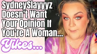 SydneySlayyyz Doesn't Want Your Opinion If You're A Woman...
