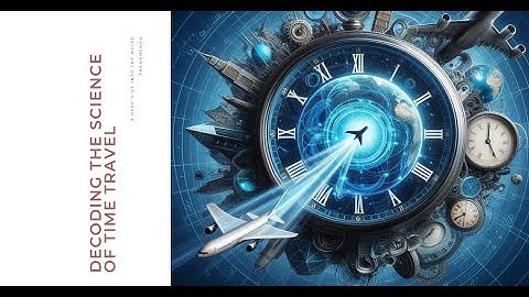 Decoding the Science of Time Travel: A Deep Dive into the Weird Phenomenon #science