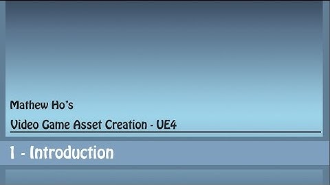 Video Game Asset Creation (UE4) - 1 Introduction