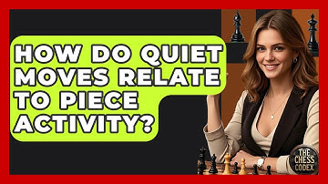 How Do Quiet Moves Relate To Piece Activity? - The Chess Codex