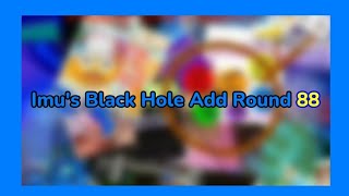 (Birthday Countdown: 91) Imu's Black Hole Add Round 88 (Mini 🎺)