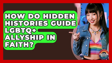 How Do Hidden Histories Guide LGBTQ+ Allyship In Faith? - Faithfully Queer