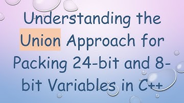Understanding the Union Approach for Packing 24-bit and 8-bit Variables in C+ +