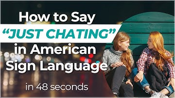 How to sign JUST CHATTING in ASL?